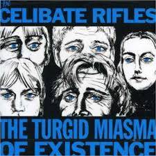 Celibate Rifles : The turgid miasma of existence